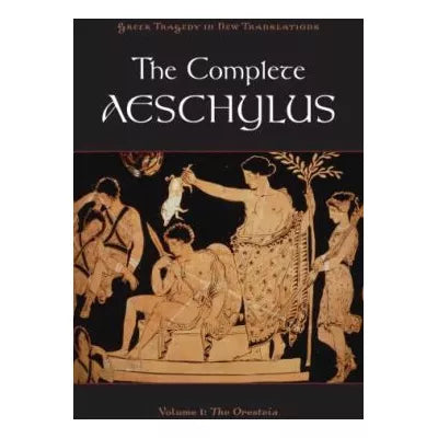 The Complete Aeschylus : Volume I: The Oresteia