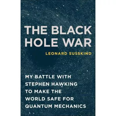 The Black Hole War : My Battle with Stephen Hawking to Make the World Safe for Quantum Mechanics