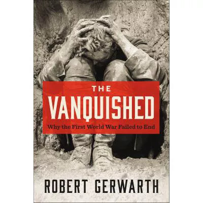 The Vanquished : Why the First World War Failed to End
