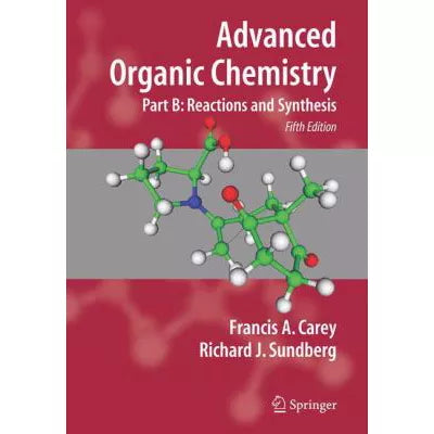 Advanced Organic Chemistry : Part B: Reaction and Synthesis