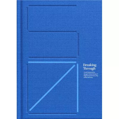 Breaking Through: A Half-Century of the George R. Brown School of Engineering &amp; Computing at Rice University